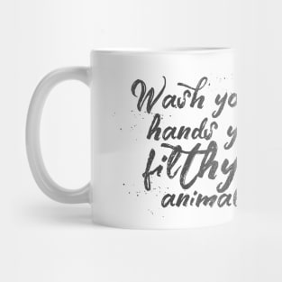 Wash your hands you filthy animal Mug